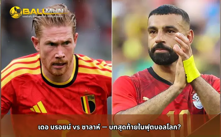 ดูบอลสด เดอ บรอยน์ vs ซาลาห์ — บทสุดท้ายในฟุตบอลโลก?